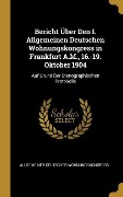 Cover-Bild zum Titel 'Bericht Über Den I. Allgemeinen Deutschen Wohnungskongress in Frankfurt A.M., 16.-19. Oktober 1904: Auf Grund Der Stenographischen Protokolle' von 'Allgemeiner Deutscher Wohnungskongress'