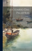 Cover-Bild zum Titel 'Elucidario Das Palavras: Termos E Frases Que Em Portugal Antigamente Se Usaram E Que Hoje Regularmente Se Ignoram: Obra Indispensavel Para Ente' von 'Joaquim Santa Rosa de de Viterbó'