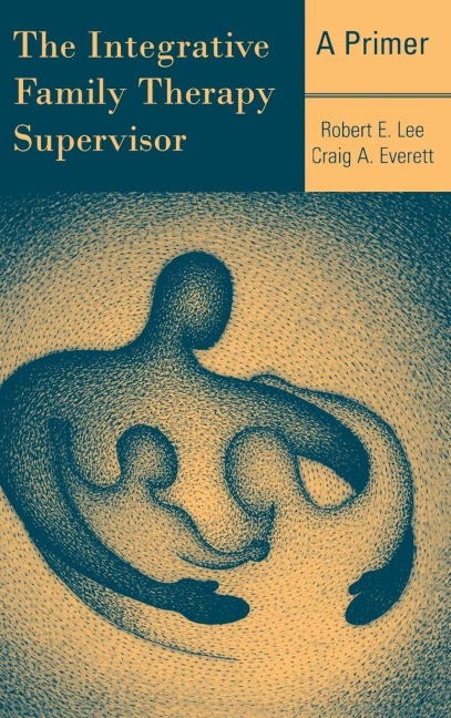 The Integrative Family Therapy Supervisor - Robert E. Lee, Craig A. Everett