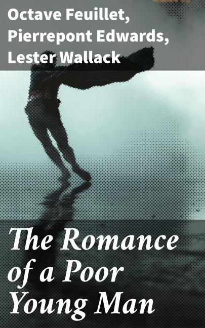 The Romance of a Poor Young Man - Octave Feuillet, Pierrepont Edwards, Lester Wallack