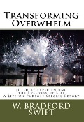 Transforming Overwhelm: Joyfully Experiencing the Fullness of Life (A Life On Purpose Special Report) - W. Bradford Swift