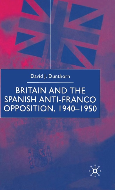 Britain and the Spanish Anti-Franco Opposition - D. Dunthorn
