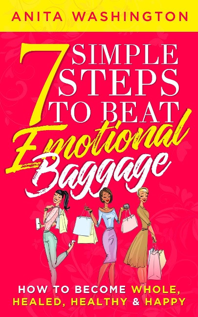 7 Simple Steps to Beat Emotional Baggage: How to Become Whole, Healed, Healthy & Happy - Anita Washington
