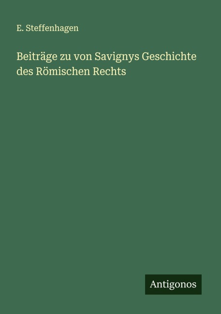 Beiträge zu von Savignys Geschichte des Römischen Rechts - E. Steffenhagen