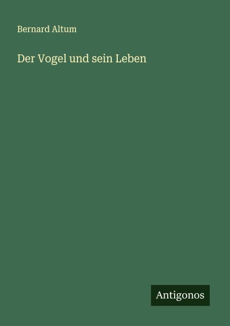 Der Vogel und sein Leben - Bernard Altum