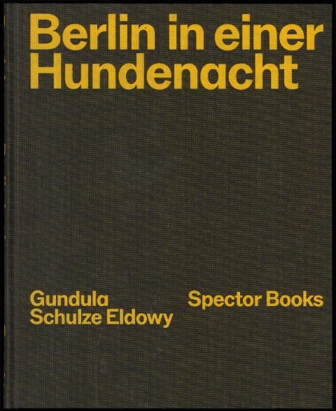 Gundula Schulze Eldowy: Berlin in einer Hundenacht - Gundula Schulze Eldowy, Peter Truschner