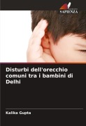 Cover-Bild zum Titel 'Disturbi dell'orecchio comuni tra i bambini di Delhi' von 'Kalika Gupta'