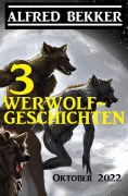 Cover-Bild zum Titel '3 Werwolfgeschichten Oktober 2022' von 'Alfred Bekker'