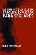 Cover-Bild zum Titel 'La crisis de la Iglesia Católica explicada para seglares' von 'Fabio Roncaglia'