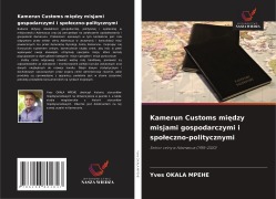 Cover-Bild zum Titel 'Kamerun Customs mi¿dzy misjami gospodarczymi i spo¿eczno-politycznymi' von 'Yves Okala Mpehe'