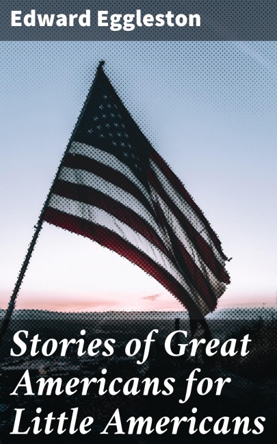 Stories of Great Americans for Little Americans - Edward Eggleston