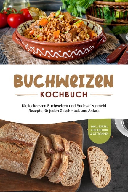 Buchweizen Kochbuch: Die leckersten Buchweizen und Buchweizenmehl Rezepte für jeden Geschmack und Anlass - inkl. Soßen, Fingerfood & Getränken - Luisa Hofinga