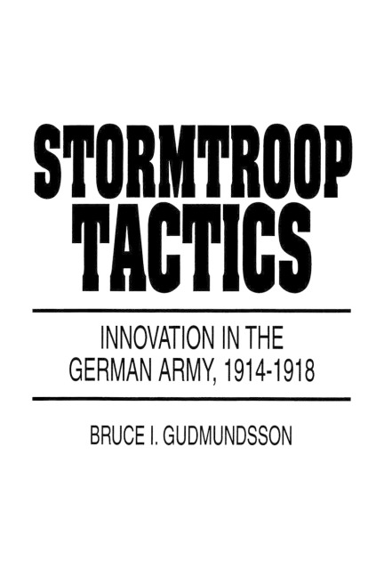 Stormtroop Tactics - Bruce I. Gudmundsson