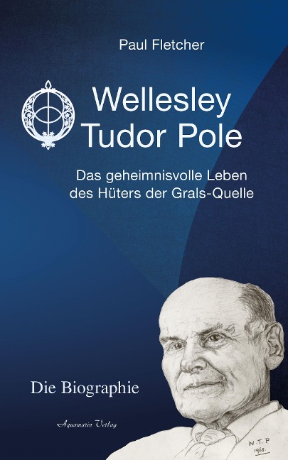 Wellesley Tudor Pole: Die Biographie. Das geheimnisvolle Leben des Hüters der Grals-Quelle - Paul Fletcher
