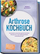 Cover-Bild zum Titel 'Arthrose Kochbuch: Die besten entzündungshemmenden Rezepte für mehr Beweglichkeit & Wohlbefinden - inkl. 30-Tage-Ernährungsplan, Brotrezepte, Dips & Aufstriche, Snacks & Getränke' von 'Birgit Althoff'