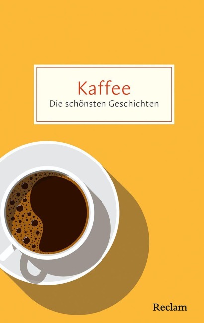 Kaffee. Die schönsten Geschichten über das Glück in der Tasse - 