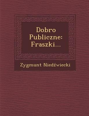 Dobro Publiczne: Fraszki... - Zygmunt Nied Wiecki