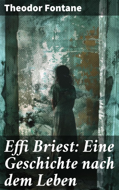 Effi Briest: Eine Geschichte nach dem Leben - Theodor Fontane