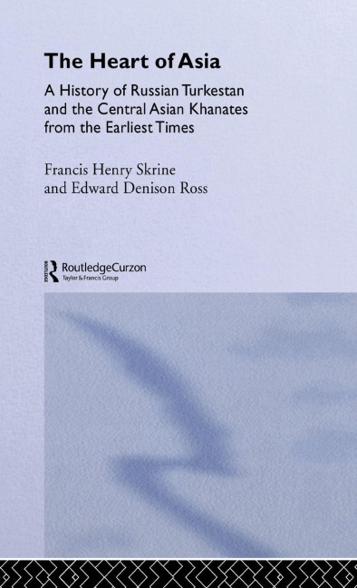 The Heart of Asia - Edward Denison Ross, Frances Henry Skrine