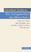 Die Antiquiertheit des Menschen Bd. I: Über die Seele im Zeitalter der zweiten industriellen Revolution - Günther Anders