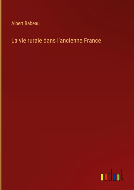 La vie rurale dans l'ancienne France - Albert Babeau
