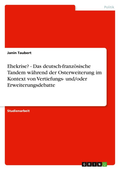 Ehekrise? - Das deutsch-französische Tandem während der Osterweiterung im Kontext von Vertiefungs- und/oder Erweiterungsdebatte - Janin Taubert