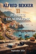 Cover-Bild zum Titel '11 Perfekte Urlaubskrimis September 2026' von 'Alfred Bekker'