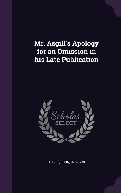 Mr. Asgill's Apology for an Omission in his Late Publication - John Asgill