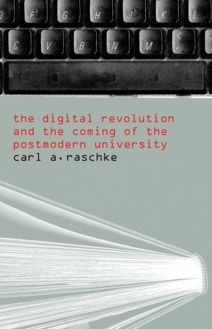 The Digital Revolution and the Coming of the Postmodern University - Carl A. Raschke