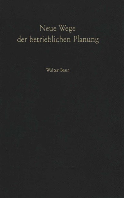 Neue Wege der betrieblichen Planung - W. Baur