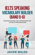 Cover-Bild zum Titel 'IELTS Speaking Vocabulary Builder (Band 5-6): Master Phrases and Expressions for the IELTS Speaking Exam' von 'Jackie Bolen'