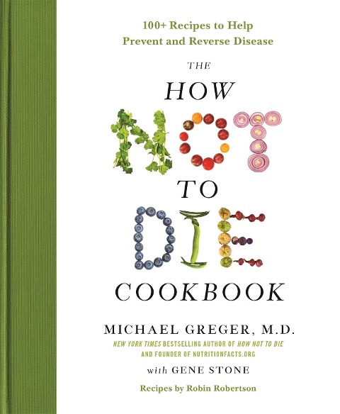 The How Not to Die Cookbook - M. D. Greger, Gene Stone