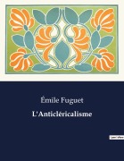 Cover-Bild zum Titel 'L'Anticléricalisme' von 'Émile Fuguet'