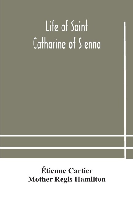 Life of Saint Catharine of Sienna With An Appendix Containing The Testimonies of her Disciples, Recollections in Italy and Her Iconography - Étienne Cartier, Mother Regis Hamilton