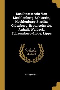 Das Staatsrecht Von Mecklenburg-Schwerin, Mecklenburg-Strelitz, Oldenburg, Braunschweig, Anhalt, Waldeck, Schaumburg-Lippe, Lippe - Otto Busing