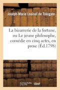 Cover-Bild zum Titel 'La Bizarrerie de la Fortune, Ou Le Jeune Philosophe, Comédie En Cinq Actes, En Prose. 2e Édition' von 'Loaisel de Treogate-J-M'