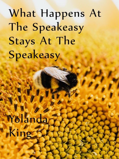 What Happens At The Speakeasy Stays At The Speakeasy - Yolanda King