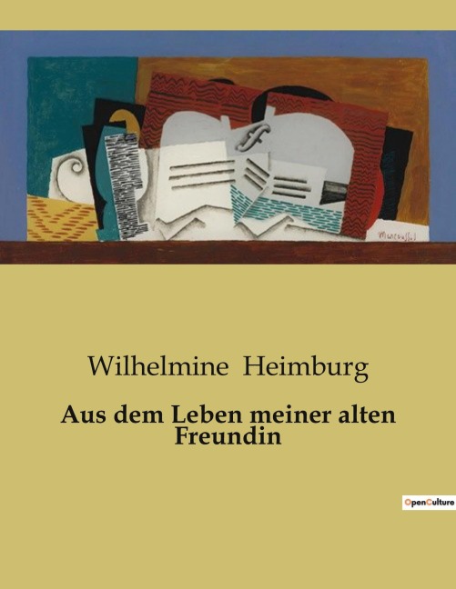 Aus dem Leben meiner alten Freundin - Wilhelmine Heimburg