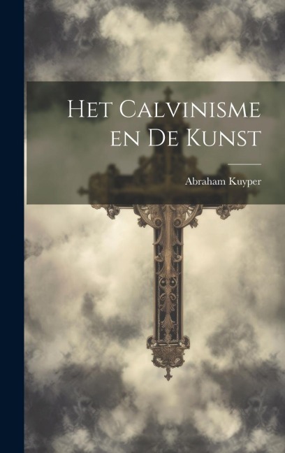 Het Calvinisme en de Kunst - Abraham Kuyper
