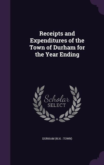 Receipts and Expenditures of the Town of Durham for the Year Ending - Durham Durham