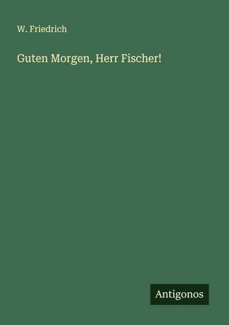 Guten Morgen, Herr Fischer! - W. Friedrich