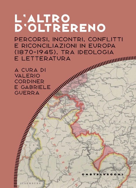L' altro d'oltrereno. Percorsi, incontri, conflitti e riconciliazioni in Europa (1870-1945), tra ideologia e letteratura - 