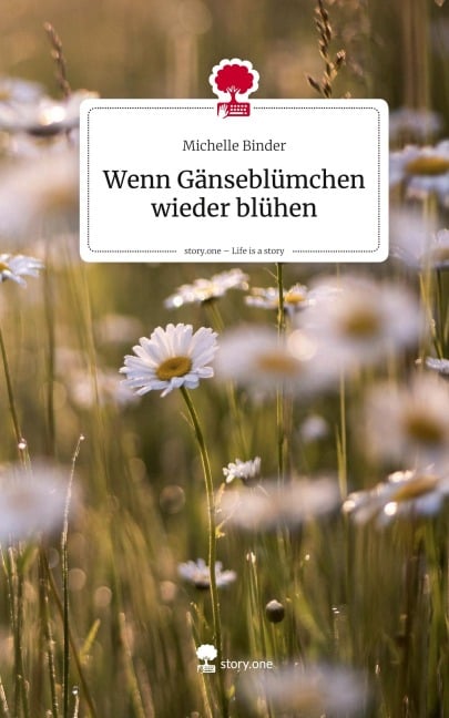 Wenn Gänseblümchen wieder blühen. Life is a Story - story.one - Michelle Binder