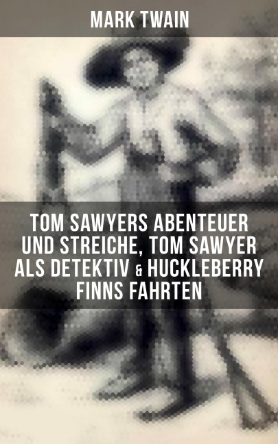 Tom Sawyers Abenteuer und Streiche, Tom Sawyer als Detektiv & Huckleberry Finns Fahrten - Mark Twain