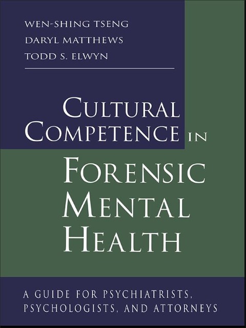 Cultural Competence in Forensic Mental Health - Wen-Shing Tseng, Todd S. Elwyn, Daryl Matthews