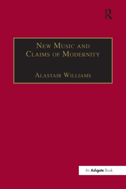 New Music and the Claims of Modernity - Alastair Williams