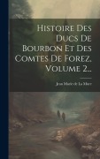 Cover-Bild zum Titel 'Histoire Des Ducs De Bourbon Et Des Comtes De Forez, Volume 2...' von ''