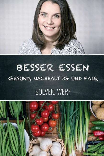 BESSER ESSEN - GESUND, NACHHALTIG & FAIR - Solveig Werf