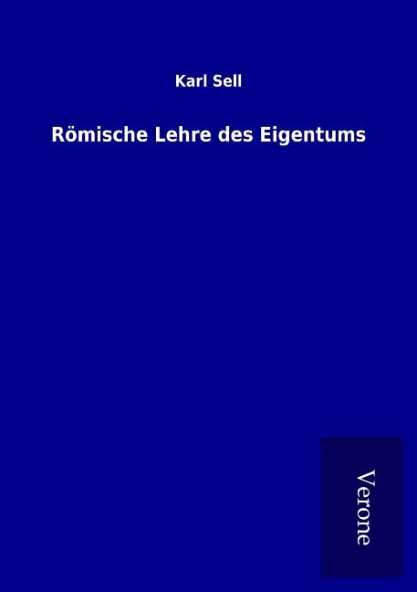 Römische Lehre des Eigentums - Karl Sell