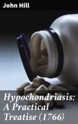 Cover-Bild zum Titel 'Hypochondriasis: A Practical Treatise (1766)' von 'John Hill'